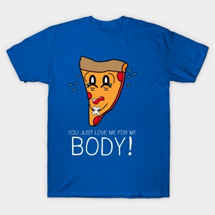 You Just Love Me for My Body T-Shirt